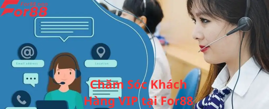 Chăm Sóc Khách Hàng VIP Tại Nhà cái For88